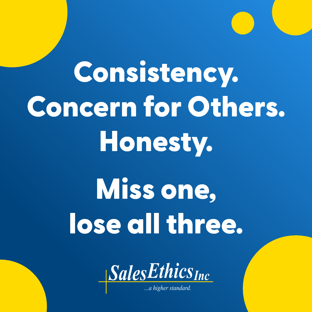 Consistency. Concern for Others. Honesty. Miss one, lose all three.